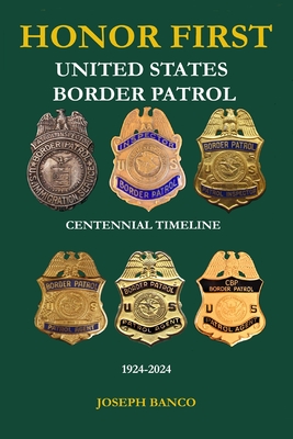 HONOR FIRST - United States Border Patrol Centennial Timeline 1924-2024 - Joseph Banco