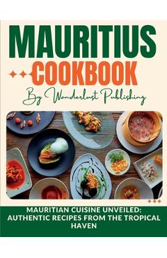 Coperta cărții 'Mauritius cookbook: Mauritian Cuisine Unveiled: Authentic Recipes from the Tropical Haven - Wanderlust Publishing'