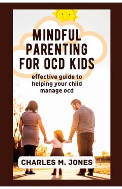 Coperta cărții 'Mindful Parenting for OCD Kids: Effective Guide to Helping your Child Manage OCD - Charles M. Jones'