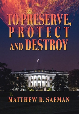 To Preserve, Protect and Destroy - Matthew D. Saeman