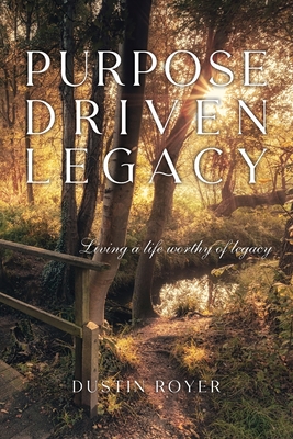 Purpose Driven Legacy: Living a life worthy of legacy - Dustin Royer