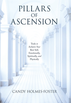 Pillars of Ascension: Tools to Achieve Your Best Self, Emotionally, Spiritually, and Physically - Candy Holmes-foster