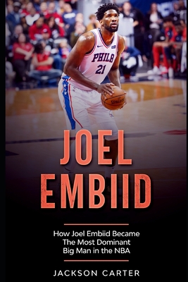 Joel Embiid: How Joel Embiid Became The Most Dominant Big Man In the NBA - Jackson Carter