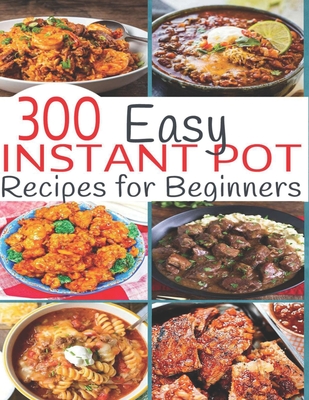 300 Instant Pot Recipes: Recipes for Beginners - Nguyen Vuong Hoang
