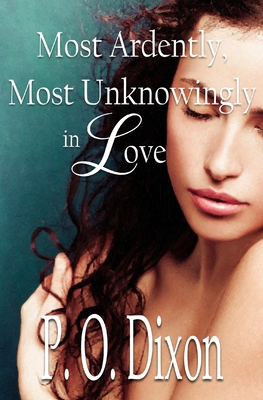 Most Ardently, Most Unknowingly in Love - P. O. Dixon