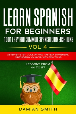 Coperta cărții 'Learn Spanish For Beginner: 1001 EASY AND COMMON SPANISH CONVERSATIONS: -Vol 4- A step-by-step- guide on how to speak'