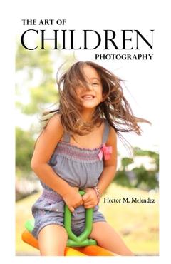 Coperta cărții 'The Art of Children Photography - Hector M. Melendez'