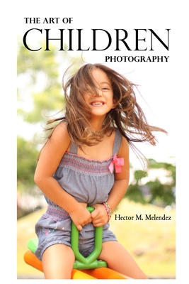 Coperta cărții 'The Art of Children Photography - Hector M. Melendez'