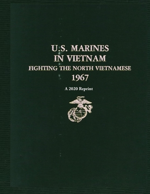 U.S. Marines in Vietnam Fighting the North Vietnamese 1967: A 2020 Reprint - Lieutenant Colonel Lane Rogers Usmc