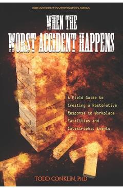 Coperta cărții 'When The Worst Accident Happens: A field guide to creating a restorative response to workplace fatalities and'
