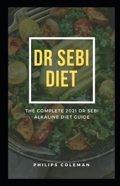 Coperta cărții 'Dr Sebi Diet: The Complete 2021 Dr Sebi Alkaline Diet Guide - Philips Coleman Ph. D.'