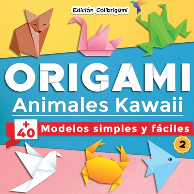 ORIGAMI, Animales Kawaii: +40 modelos simples y fciles 2: Proyectos de plegado de papel paso a paso. Un regalo ideal para principiantes, nios - Edicin Colibrigami