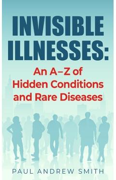 Poza produsului Invisible Illnesses: An A - Z of Hidden Conditions and Rare Diseases - Paul Andrew Smith
