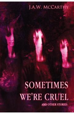 Coperta cărții 'Sometime's We're Cruel and Other Stories - J. A. W. Mccarthy'