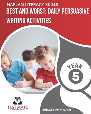 NAPLAN LITERACY SKILLS Best and Worst: Daily Persuasive Writing Activities Year 5 - Shelley Ann Wake