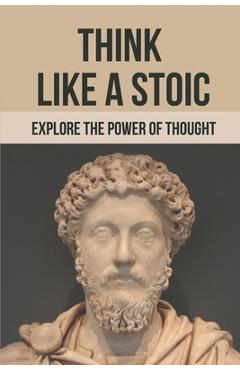 Poza produsului Think Like A Stoic: Explore The Power Of Thought: Live Like A Stoic - Maren Bruchman