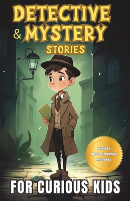 Detective and Mystery Stories for Curious Kids: A Collection of Interesting Stories for Young Sleuths with Solve-it-Yourself Mysteries - Hannah Shyun