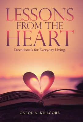 Lessons from the Heart: Devotionals for Everyday Living - Carol A. Killgore