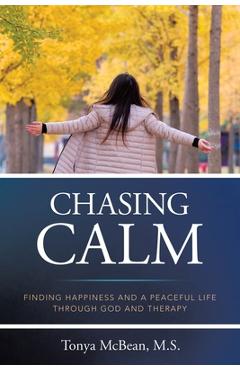 Coperta cărții 'Chasing Calm: Finding Happiness and a Peaceful Life Through God and Therapy - Tonya Mcbean M. S.'