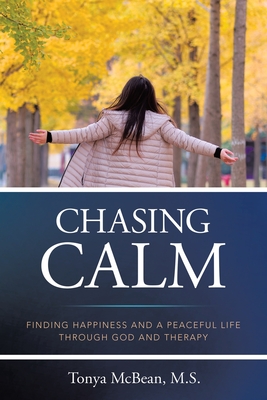 Chasing Calm: Finding Happiness and a Peaceful Life Through God and Therapy - Tonya Mcbean M. S.
