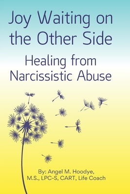 Joy Waiting on the Other Side Healing from Narcissistic Abuse - Angel M. Hoodye Lpc-s