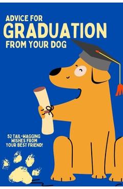 Coperta cărții 'Graduation: Advice from your dog!: Gift your loved one life advice from their furry friend as they prepare to take on'