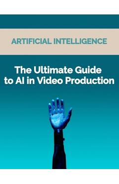 Coperta cărții 'The Ultimate Guide to AI in Video Production: Artificial Intelligence (AI) in video production, video editing'
