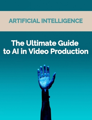 The Ultimate Guide to AI in Video Production: Artificial Intelligence (AI) in video production, video editing techniques, video enhancement tools, vir - Rosey Press