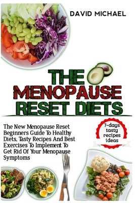 The Menopause Reset Diets: The New Menopause Reset Beginners Guide To Healthy Diets, Tasty Recipes And Best Exercise To Implement To Get Rid Of Y - David Michael