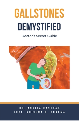 Gallstones Demystified: Doctor's Secret Guide - Ankita Kashyap