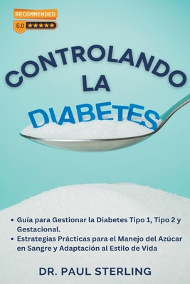 Controlando la Diabetes: Guía para Gestionar la Diabetes Tipo 1, Tipo 2 y Gestacional. Estrategias Prácticas para el Manejo del Azúcar en Sangr - Paul Sterling
