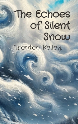 The Echoes of Silent Snow - Trenten Kelley