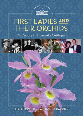 First Ladies and Their Orchids: A Century of Namesake Cattleyas - A. A. Chadwick