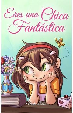 Poza produsului Eres una Chica Fantástica: Una colección de historias inspiradoras sobre el valor, la amistad, la fuerza interior y la autoconfianza - Nadia Ross