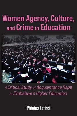 Women Agency, Culture, and Crime in Education: A Critical Study of Acquaintance Rape in Zimbabwe's Higher Education - Phinias Tafirei