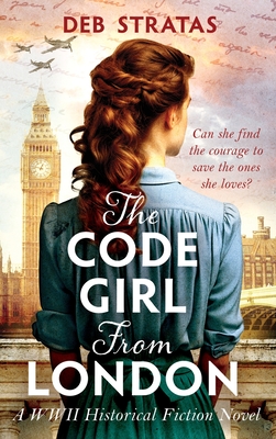 The Code Girl From London: A WWII Historical Fiction Novel - Deb Stratas