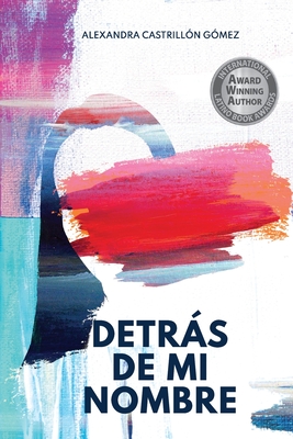 Detrs de mi nombre: Una novela sobre la bsqueda de la identidad, la salud mental y el cuestionamiento de las imposiciones sociales - Alexandra Castrilln Gmez