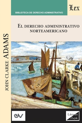 Derecho Administrativo Norteamericano - John Clarke Adams