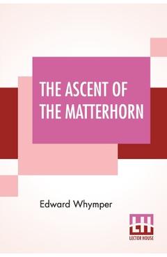 Poza produsului The Ascent Of The Matterhorn: With Maps And Illustrations - Edward Whymper