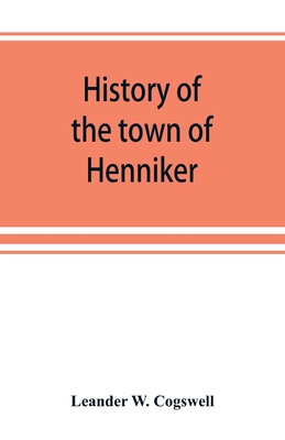 History of the town of Henniker, Merrimack County, New Hampshire, from the date of the Canada grant by the province of Massachusetts, in 1735, to 1880 - Leander W. Cogswell