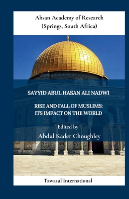 Rise and Fall of Muslims: Its Impact on the World - Sayyid Abul Hasan Ali Nadwi