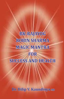 BK - Rajayog, Robin Sharma Magic Mantra for Success and Health - Dilip V. Kaundinya