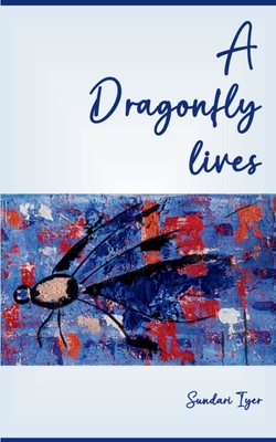 A Dragonfly lives - Sundari Iyer