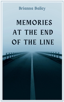 Memories at the End of the Line - Brianna Bailey