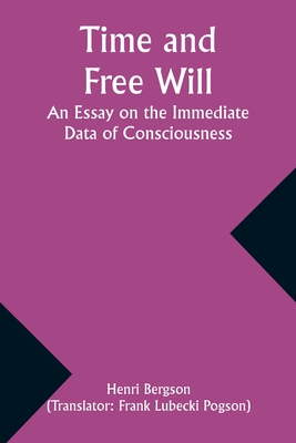 Time and Free Will: An Essay on the Immediate Data of Consciousness - Henri Bergson