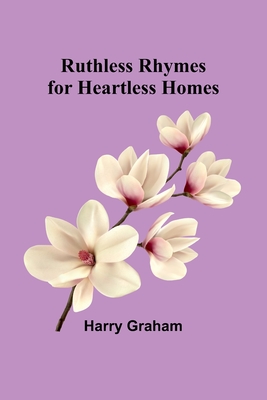 Ruthless Rhymes for Heartless Homes - Harry Graham