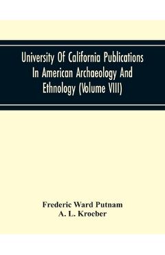 Coperta cărții 'University Of California Publications In American Archaeology And Ethnology (Volume Viii) - Frederic Ward Putnam'