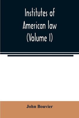 Institutes of American law (Volume I) - John Bouvier