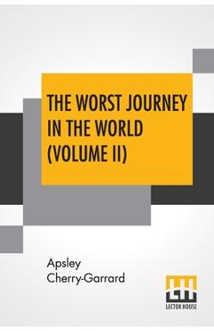 Poza produsului The Worst Journey In The World (Volume II): Antarctic 1910-1913 - Apsley Cherry-garrard