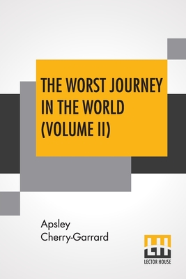 The Worst Journey In The World (Volume II): Antarctic 1910-1913 - Apsley Cherry-garrard
